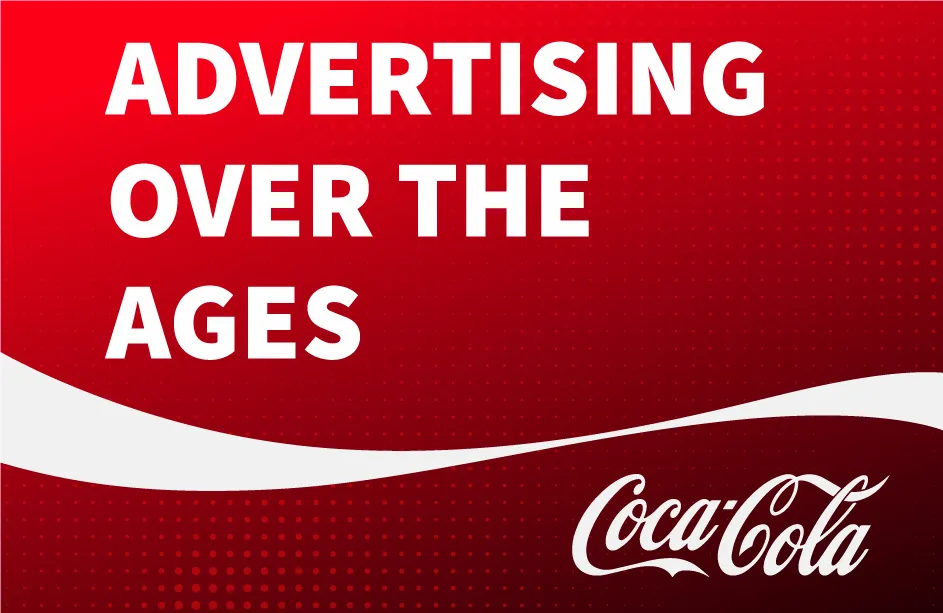 Advertising through the Ages: Through the lens of Coca-Cola