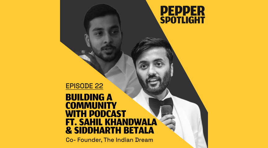 Building a Community with Podcast ft. Sahil Khandwala & Siddharth Betala | Pepper Spotlight Ep. 22