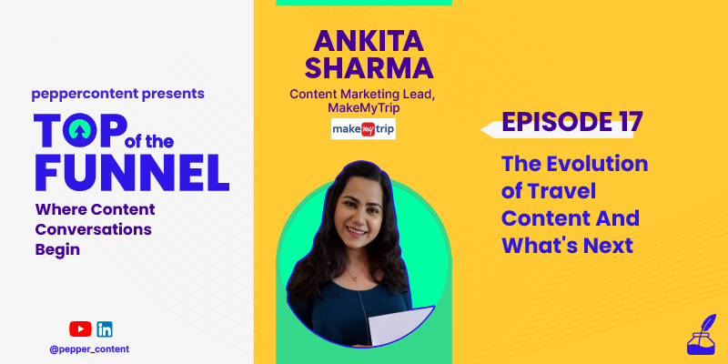 Episode #17: The Evolution of Travel Content and What’s Next with MakeMy Trip’s Ankita Sharma