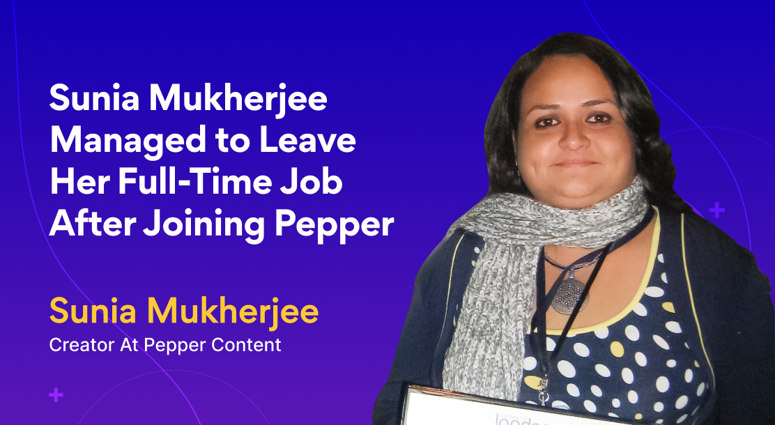 How Sunia Mukherjee Managed to Leave Her Full-Time Job After Joining Pepper